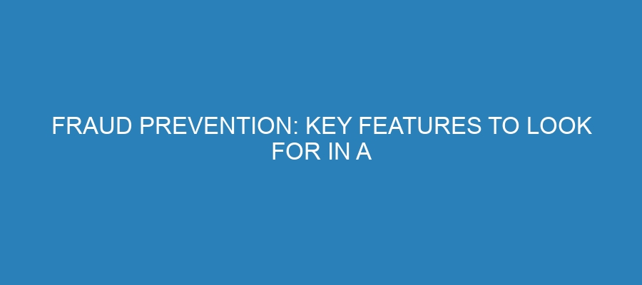 Fraud Prevention: Key Features to Look for in a Payment Processor