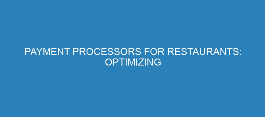 Payment Processors for Restaurants: Optimizing for Efficiency and Customer Satisfaction